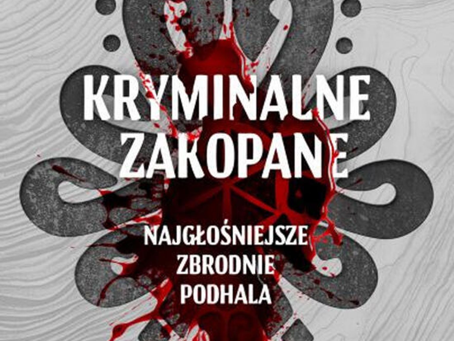 Kryminalne Zakopane. Najgłośniejsze zbrodnie Podhala