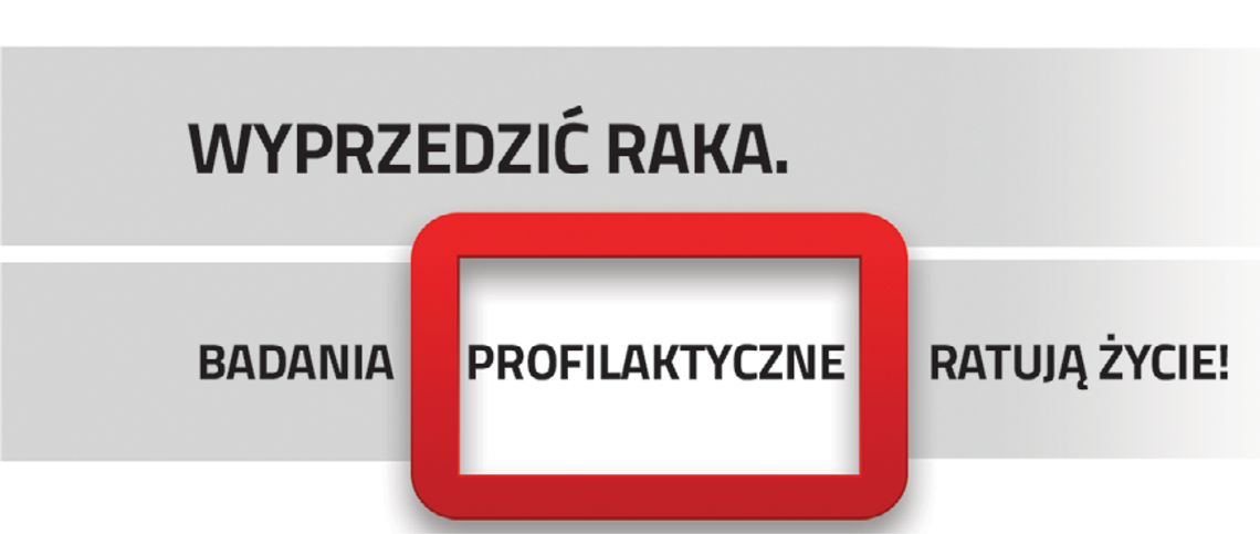 WYPRZEDZIĆ RAKA. BADANIA PROFILAKTYCZNE Ratują ŻYCIE!